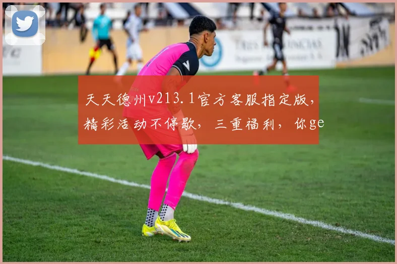 天天德州v213.1官方客服指定版，精彩活动不停歇，三重福利，你get了吗