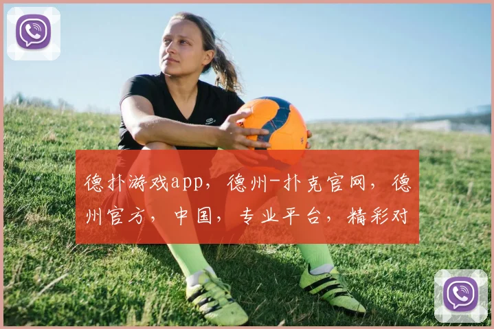 德扑游戏app，德州-扑克官网，德州官方，中国，专业平台，精彩对决，尽在掌握，体验非凡刺激